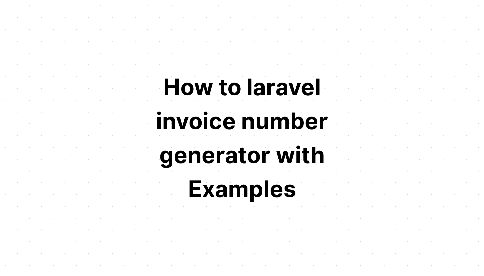 Cách tạo số hóa đơn laravel với các ví dụ